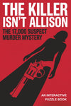 The Killer Isn't Allison: The 17,000 Suspect Murder Mystery Puzzle Book: An Interactive Process of Elimination Logic Game for Adults (Find the Killer Puzzle Book)