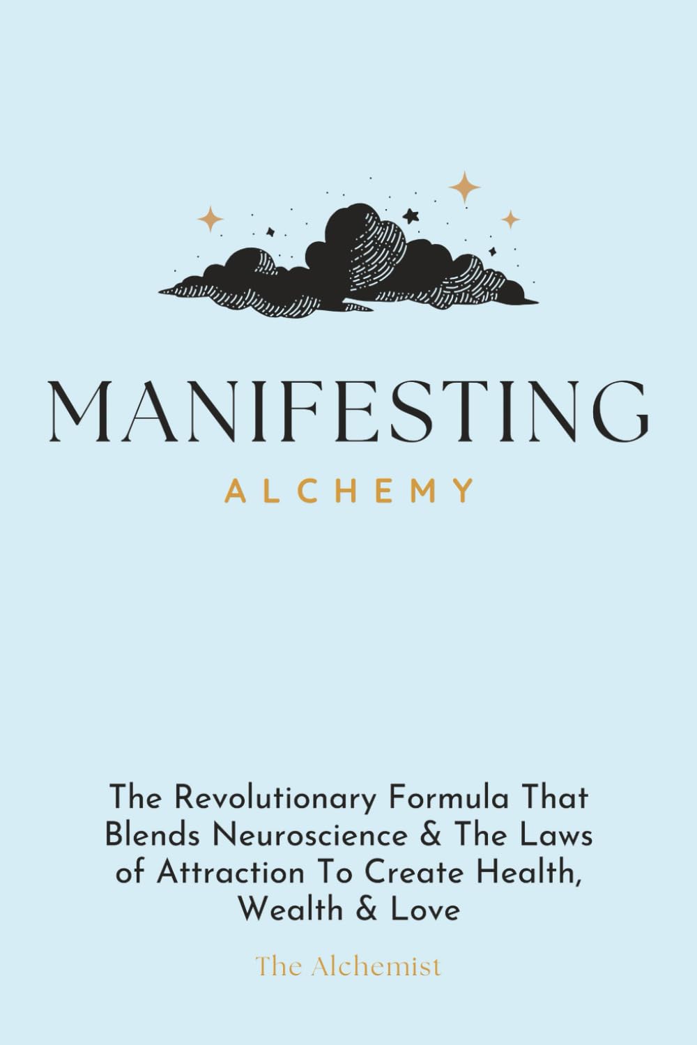 Manifesting Alchemy: The Revolutionary Formula that Blends Neuroscience & the Laws of Attraction to Create Health, Wealth & Love