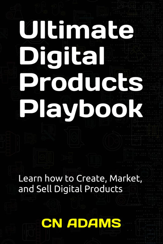 The Ultimate Digital Products Playbook: How to Create, Market, and Sell Digital Products