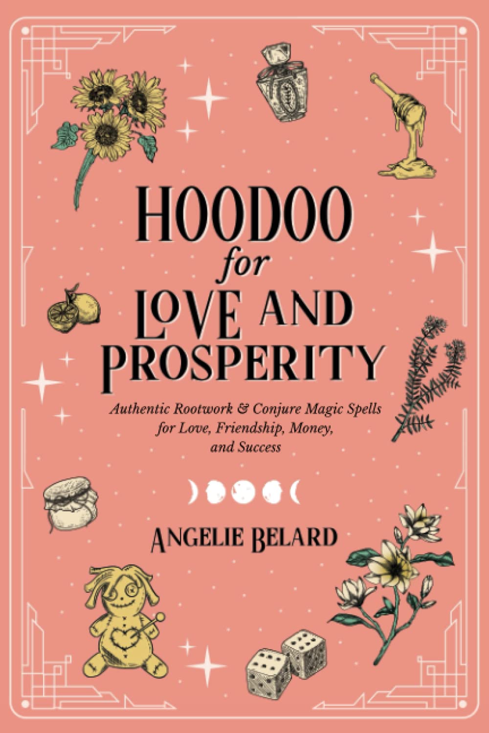Hoodoo for Love and Prosperity: Authentic Rootwork & Conjure Magic Spells for Love, Friendship, Money, and Success