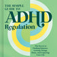 The Simple Guide to ADHD Regulation: The Secret to Finding Balance, Getting Things Done, and Enjoying Your Life