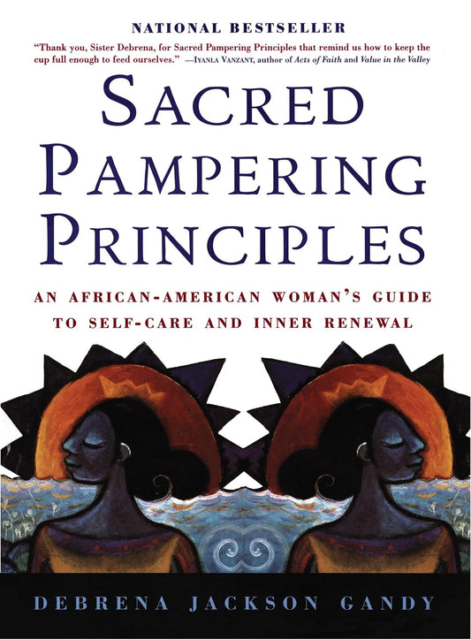 Sacred Pampering Principles: An African-American Woman's Guide to Self-care and Inner Renewal – The Acclaimed Holistic Approach to Balance and Spiritual Rejuvenation