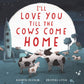 I'll Love You Till the Cows Come Home: A Tender and Funny Picture Book about Unconditional Family Bonds, for Kids (ages 4-8)