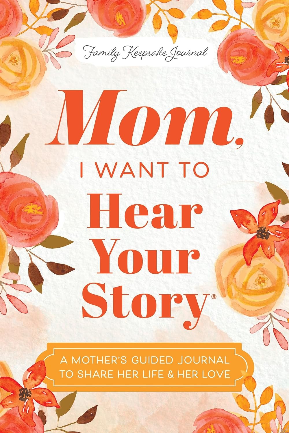 Mom, I Want to Hear Your Story: A Mother's Guided Journal To Share Her Life & Her Love (Hear Your Story Books)
